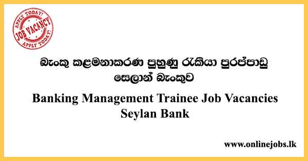 Banking Management Trainee - Seylan Bank Job Vacancies 2023